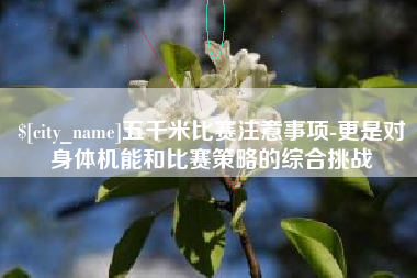 扶余五千米比赛注意事项-更是对身体机能和比赛策略的综合挑战