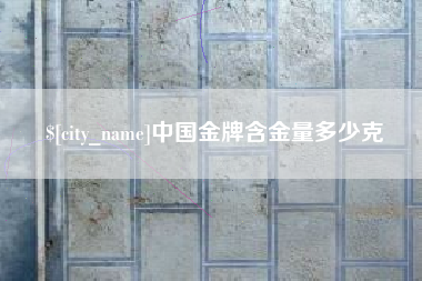 扶余中国金牌含金量多少克