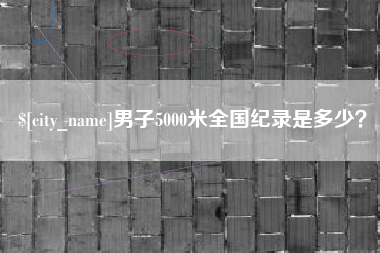 扶余男子5000米全国纪录是多少？