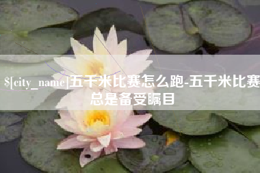 扶余五千米比赛怎么跑-五千米比赛总是备受瞩目