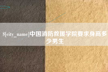 扶余中国消防救援学院要求身高多少男生