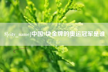 扶余中国9块金牌的奥运冠军是谁