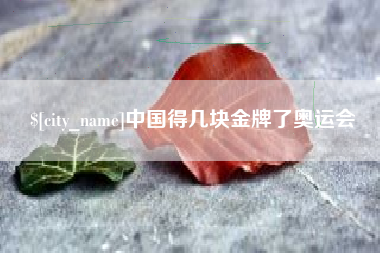 扶余中国得几块金牌了奥运会