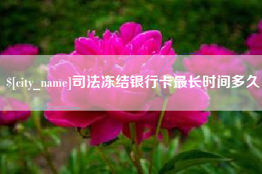 扶余司法冻结银行卡最长时间多久