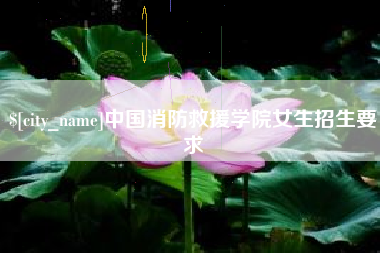 扶余中国消防救援学院女生招生要求