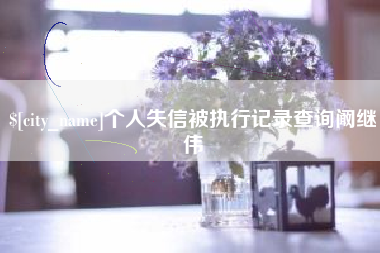 扶余个人失信被执行记录查询阚继伟