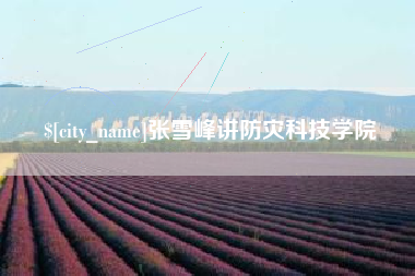 扶余张雪峰讲防灾科技学院