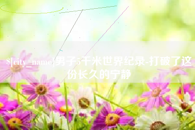 扶余男子5千米世界纪录-打破了这份长久的宁静