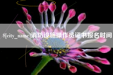扶余消防设施操作员证书报名时间