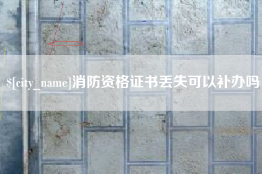 扶余消防资格证书丢失可以补办吗