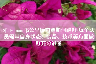 扶余5公里接力赛如何跑好-每个队员需从自身状态、装备、技术等方面做好充分准备
