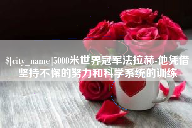 扶余5000米世界冠军法拉赫-他凭借坚持不懈的努力和科学系统的训练