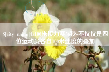 扶余4x100米接力赛56秒-不仅仅是四位运动员各自100米速度的叠加