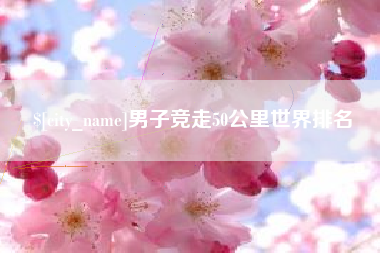 扶余男子竞走50公里世界排名